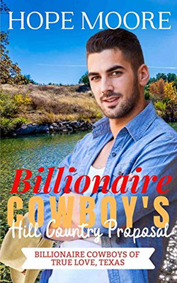 Billionaire Cowboy's Hill Country Proposal (Billionaire Cowboys of True Love, Texas)