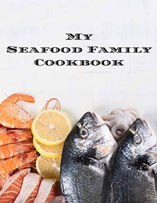 My Seafood Family Cookbook: An easy way to create your very own seafood family recipe cookbook with your favorite recipes an 8.5"x11" 100 writable ... seafood cooks, relatives & your friends!