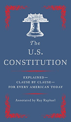 The U.S. Constitution: Explained--Clause by Clause--for Every American Today