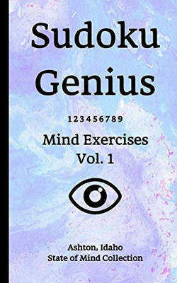 Sudoku Genius Mind Exercises Volume 1: Ashton, Idaho State of Mind Collection