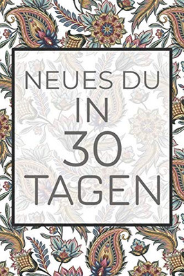 Neues Du in 30 Tagen: Erfinde dich neu mit diesem 30-Tages-Challenge Buch - Dieses Buch ist gef?llt mit 100 verschiedenen Herausforderunge f?r den Alltag (German Edition)