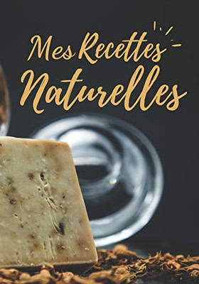 Mes Recettes Naturelles: Mon carnet des recettes cosm?tiques et m?nagers | 100 Recettes ? Compl?ter | Parfait Cadeau Pour Femme | Format (17,78 x 25,4 cm). (French Edition)