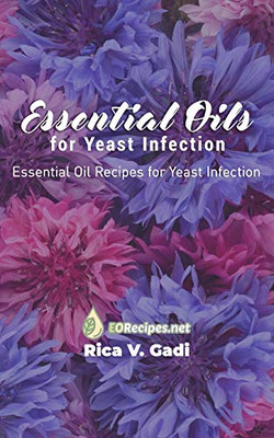 Essential Oils for Yeast Infection: Essential Oil Recipes for Yeast Infection