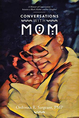 Conversations With Mom: A Memoir of Conversations Between a Black Mother and Her Daughter