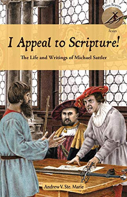 I Appeal to Scripture!: The Life and Writings of Michael Sattler (Cross Bearers)