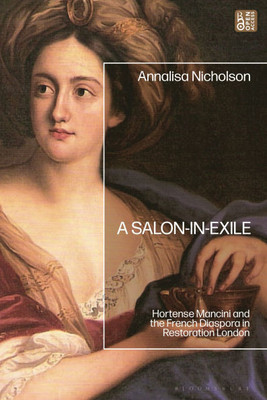 A Salon-In-Exile: Hortense Mancini and the French Diaspora in Restoration London