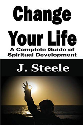 Change Your Life: A Complete Guide of Spiritual Development