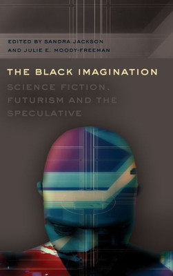 The Black Imagination: Science Fiction, Futurism and the Speculative