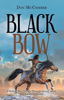 Black Bow: A Hickory Bow Travels Through Sioux Culture, Into American History