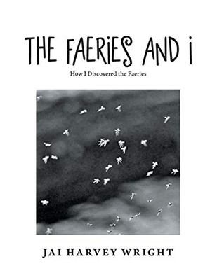 The Faeries and I: How I Discovered the Faeries