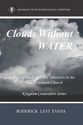 Clouds Without Water: A Brief Study of False Ministers in the New Testament Church (Kingdom Contenders Series)