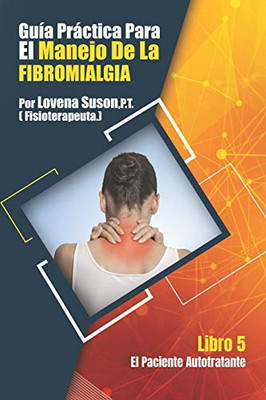 Una Guia Practica para el Manejo de La Fibromialgia: El Paciente Autotratante Libro 5 (Spanish Edition)