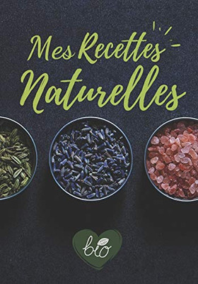 Mes Recettes Naturelles: Mon carnet des recettes cosm?tiques et m?nagers | 100 Recettes ? Compl?ter. (French Edition)