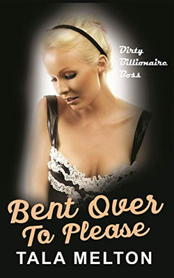 Bent Over To Please: Dirty Billionaire Boss