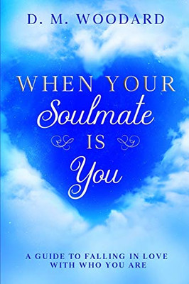 When Your Soulmate Is - You: A Guide to Falling in Love with Who You Are