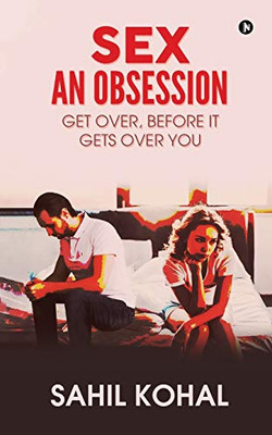 Sex ù An Obsession: Get Over, before It Gets over You