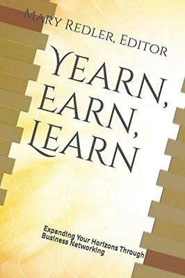 Yearn, Earn, Learn: Expanding Your Horizons Through Business Networking (Step Ahead Networking)