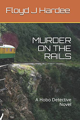 Murder on the Rails: A Hobo Detective Novel