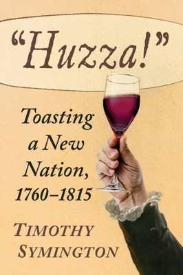 ""Huzza!"": Toasting a New Nation, 1760-1815