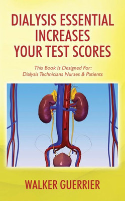 Dialysis Essential Increases Your Test Scores: This Book Is Designed For: Dialysis Technicians Nurses & Patients