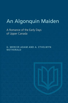 An Algonquin Maiden: A Romance of the Early Days of Upper Canada