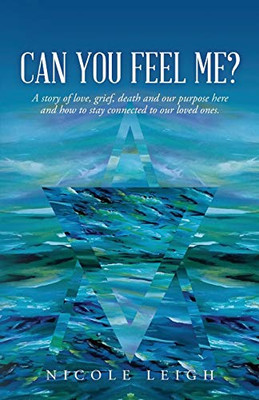 Can You Feel Me?: A story of love, grief, death and our purpose here and how to stay connected to our loved ones.