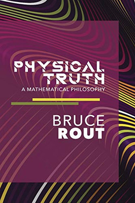 Physical Truth: A Mathematical Philosophy