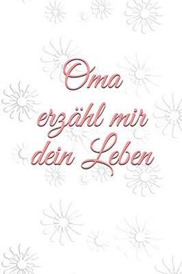 Oma erz?hl mir dein Leben: ~Geschichten aus dem Leben einer Oma!~ (German Edition)