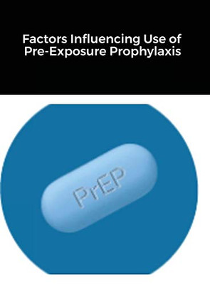 Factors Influencing Use of Pre-Exposure Prophylaxis: Among Men Who Have Sex With Men
