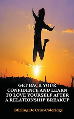 Get Back Your Confidence and Learn to Love Yourself After a Relationship Breakup: Self-Love, Personal Transformation, Self-Esteem, Emotional Healing, ... (Self-Help/Personal Transformation/Succes)