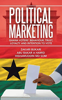 Political Marketing: Ghana Voters? Behaviour, Trust, Loyalty and Intention to Vote