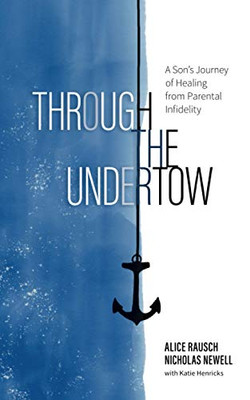 Through the Undertow: A Son's Journey of Healing from Parental Infidelity
