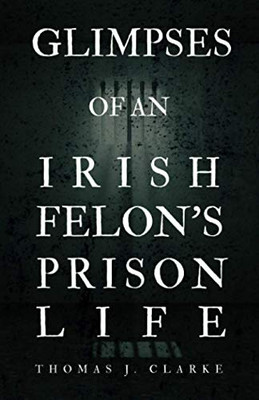 Glimpses of an Irish Felon's Prison Life