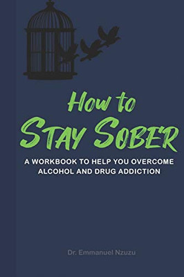 How to Stay Sober: A Practical Guide to Overcoming Alcoholism and Drug Addiction - Workbook of Practical Exercises