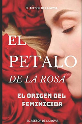 EL P?TALO DE LA ROSA: EL ORIGEN DEL FEMINICIDA (Spanish Edition)