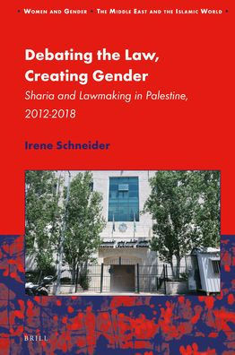 Debating the Law, Creating Gender: Sharia and Lawmaking in Palestine, 2012-2018