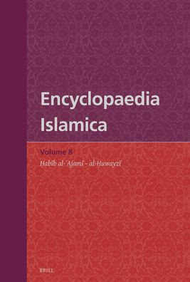 Encyclopaedia Islamica Volume 8: Ḥabīb Al-ʿajamī - Al-Ḥuwayzī