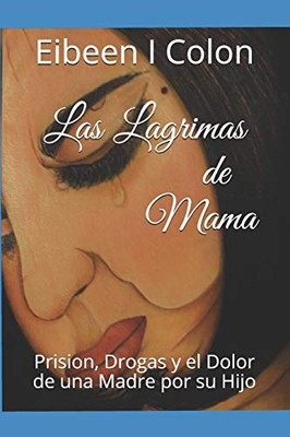 Las Lagrimas de Mama: Prision, Drogas y el Dolor de una Madre por un Hijo (Spanish Edition)