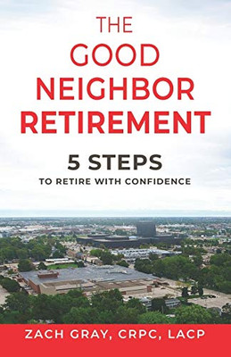 The Good Neighbor Retirement: 5 Steps to Retire with Confidence