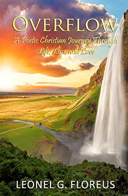 Overflow: A Poetic Christian Journey Through Life, Loss and Love