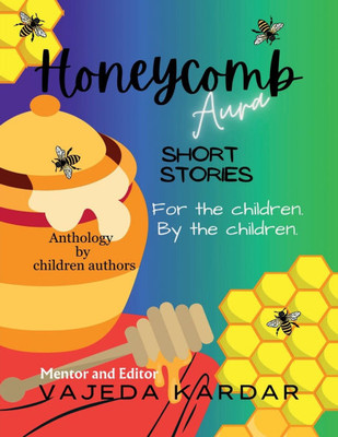Honeycomb Aura: Short Stories For The Children. By The Children