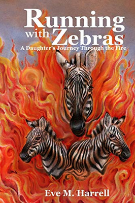 Running With Zebras: A Daughter's Journey Through the Fire