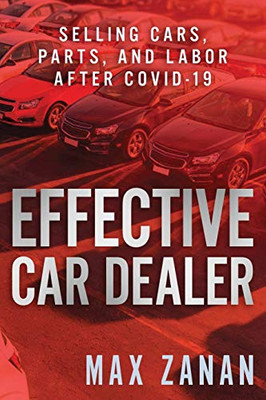 Effective Car Dealer: Selling Cars, Parts, and Labor After COVID-19 (Perfect Dealership)