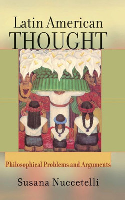 Latin American Thought: Philosophical Problems And Arguments