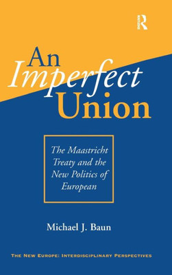 An Imperfect Union: The Maastricht Treaty And The New Politics Of European Integration