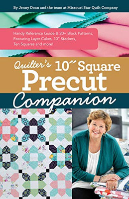 Quilter’s 10” Square Precut Companion: Handy Reference Guide & 20+ Block Patterns, Featuring Layer Cakes, 10” Stackers, Ten Squares and more!