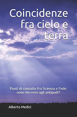 Coincidenze fra Cielo e Terra: Punti di contatto fra Scienza e Fede: sono davvero agli antipodi? (Italian Edition)