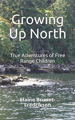 Growing Up North: True Adventures of Free Range Children