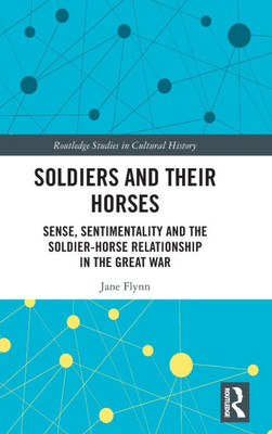 Soldiers and Their Horses: Sense, Sentimentality and the Soldier-Horse Relationship in the Great War