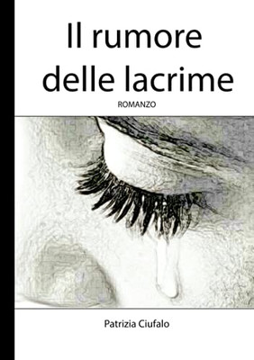 Il rumore delle lacrime: di Patrizia Ciufalo (Italian Edition)